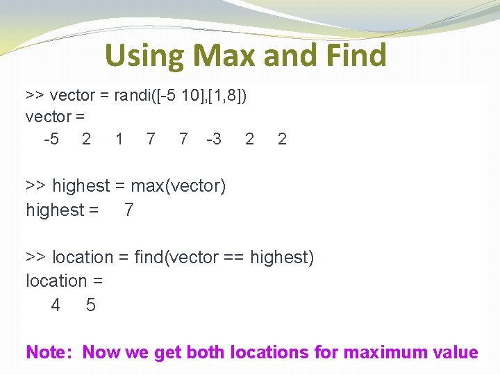 Using Max and Find >> vector = randi([-5 10], [1, 8]) vector = -5