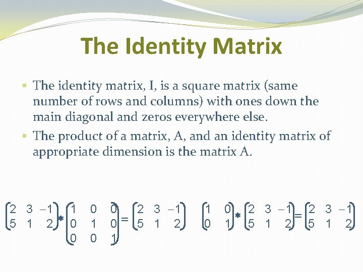 The Identity Matrix § The identity matrix, I, is a square matrix (same number