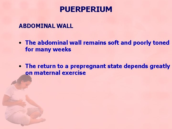 PUERPERIUM ABDOMINAL WALL • The abdominal wall remains soft and poorly toned for many