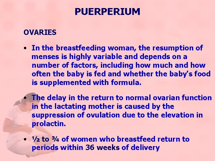 PUERPERIUM OVARIES • In the breastfeeding woman, the resumption of menses is highly variable