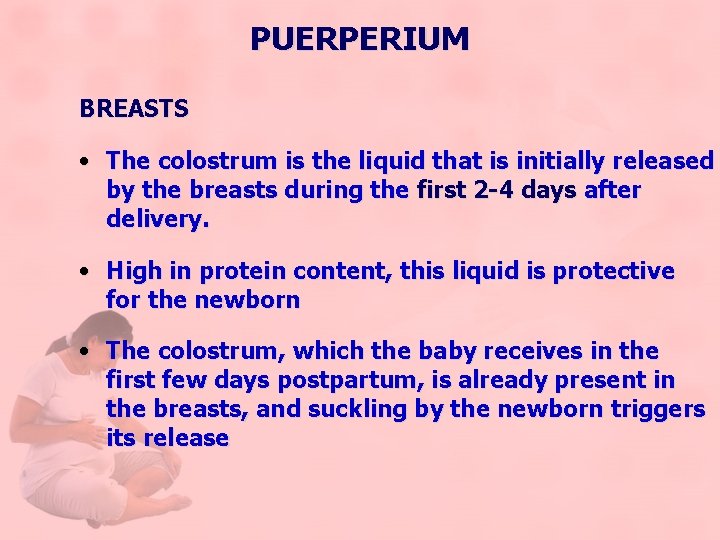 PUERPERIUM BREASTS • The colostrum is the liquid that is initially released by the