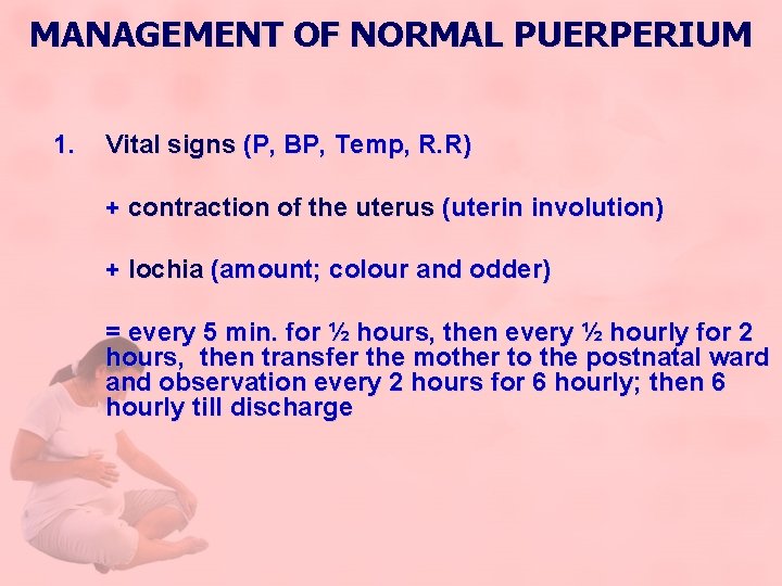 MANAGEMENT OF NORMAL PUERPERIUM 1. Vital signs (P, BP, Temp, R. R) + contraction