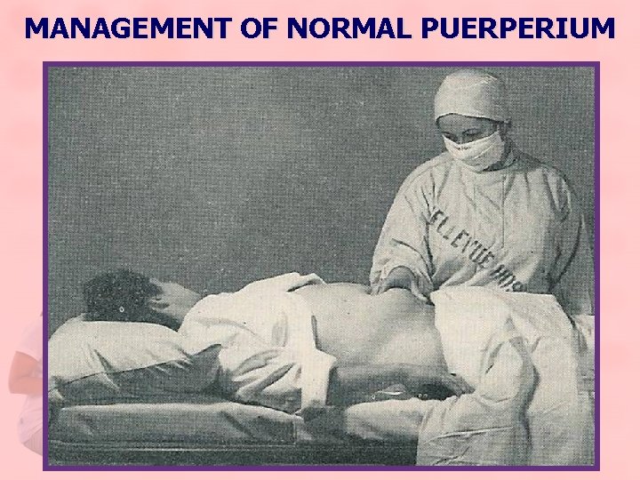 MANAGEMENT OF NORMAL PUERPERIUM 