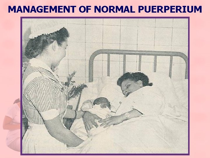 MANAGEMENT OF NORMAL PUERPERIUM 