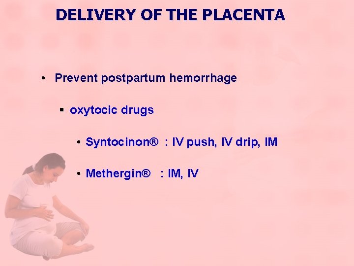 DELIVERY OF THE PLACENTA • Prevent postpartum hemorrhage § oxytocic drugs • Syntocinon® :