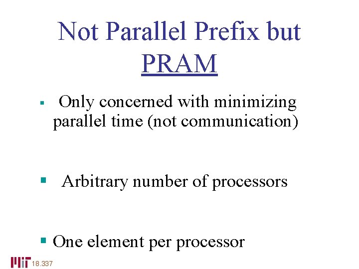 Not Parallel Prefix but PRAM § Only concerned with minimizing parallel time (not communication)