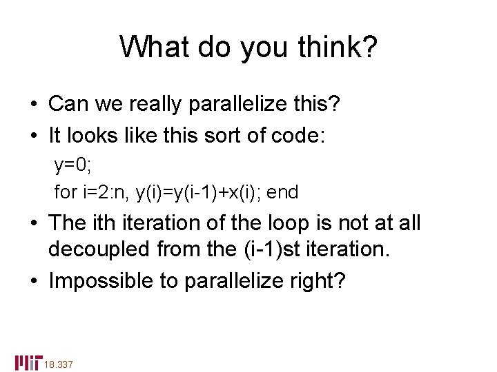 What do you think? • Can we really parallelize this? • It looks like