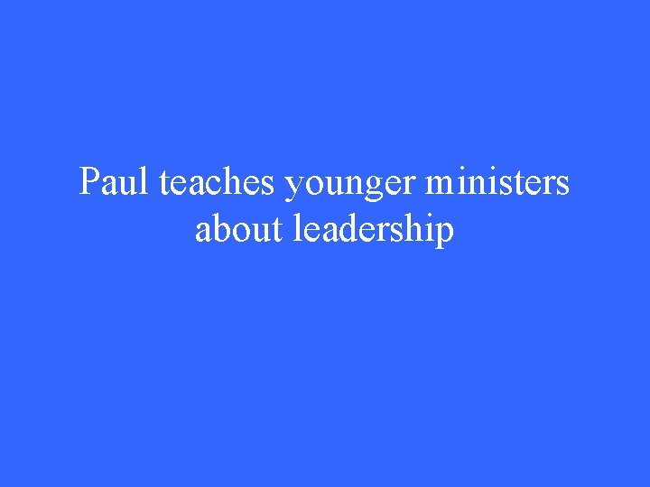 Paul teaches younger ministers about leadership 