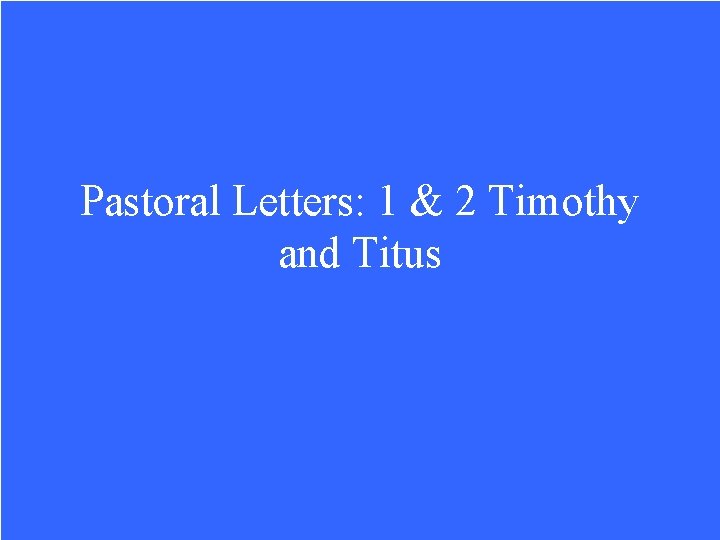 Pastoral Letters: 1 & 2 Timothy and Titus 
