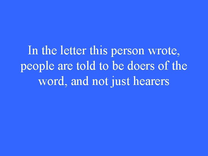 In the letter this person wrote, people are told to be doers of the