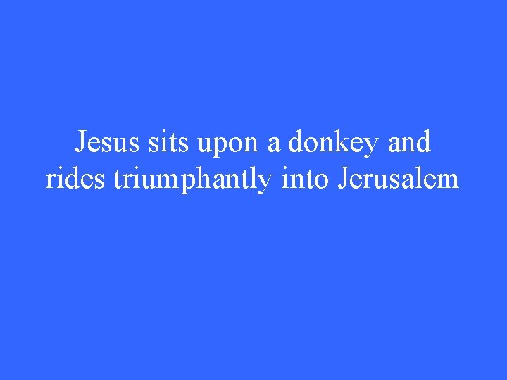Jesus sits upon a donkey and rides triumphantly into Jerusalem 