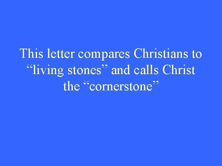 This letter compares Christians to “living stones” and calls Christ the “cornerstone” 