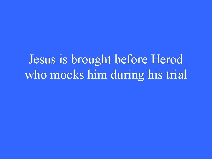 Jesus is brought before Herod who mocks him during his trial 