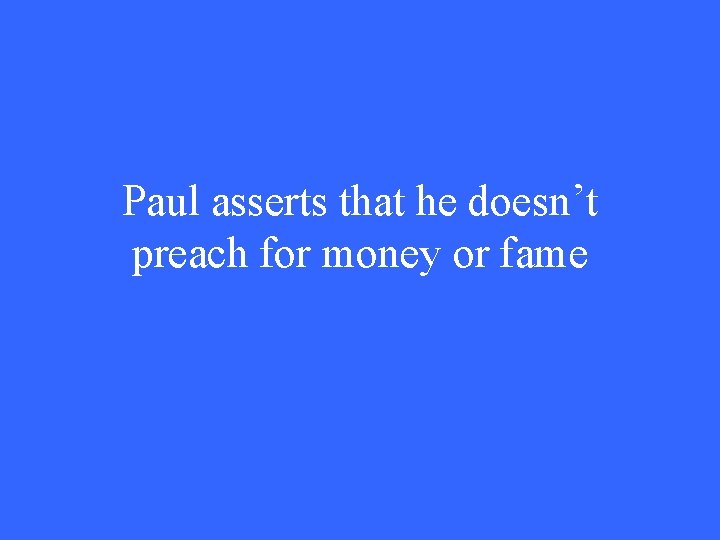 Paul asserts that he doesn’t preach for money or fame 