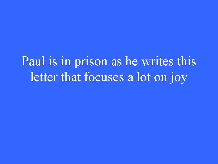 Paul is in prison as he writes this letter that focuses a lot on