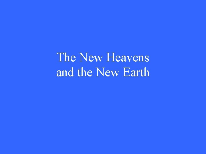 The New Heavens and the New Earth 