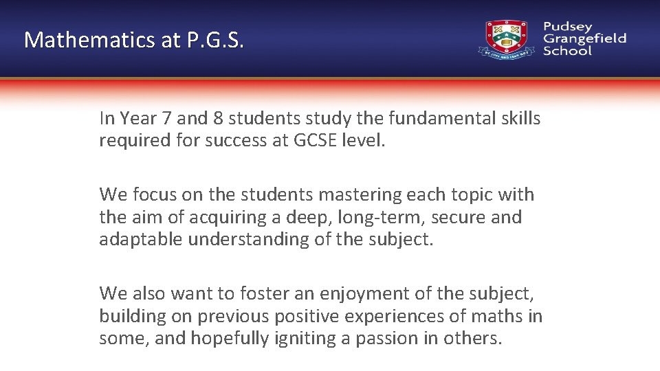 Mathematics at P. G. S. In Year 7 and 8 students study the fundamental