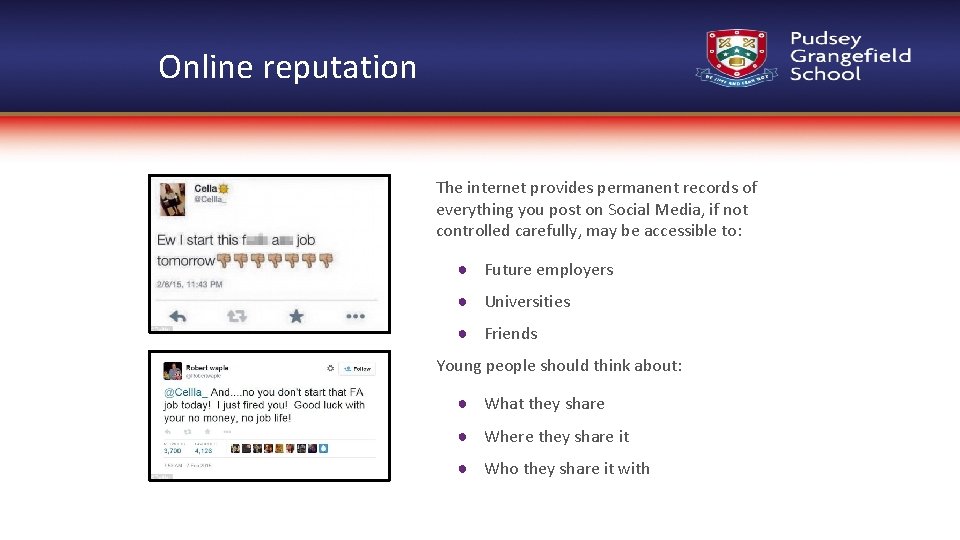 Online reputation The internet provides permanent records of everything you post on Social Media,