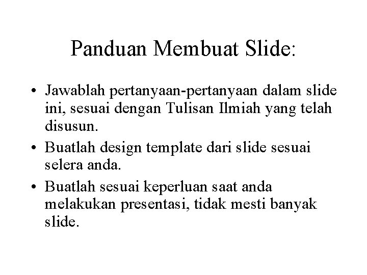 Panduan Membuat Slide: • Jawablah pertanyaan-pertanyaan dalam slide ini, sesuai dengan Tulisan Ilmiah yang