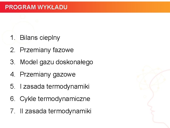 PROGRAM WYKŁADU 1. Bilans cieplny 2. Przemiany fazowe 3. Model gazu doskonałego 4. Przemiany