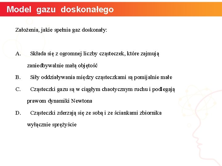 Model gazu doskonałego Założenia, jakie spełnia gaz doskonały: A. Składa się z ogromnej liczby