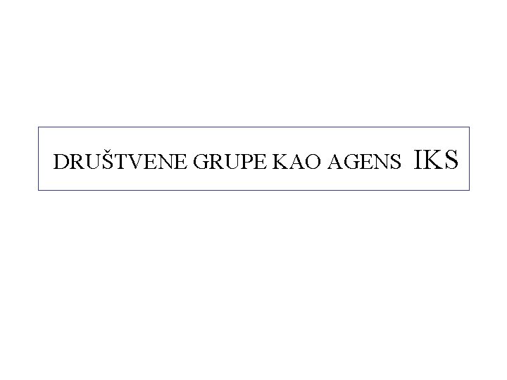 DRUŠTVENE GRUPE KAO AGENS IKS 
