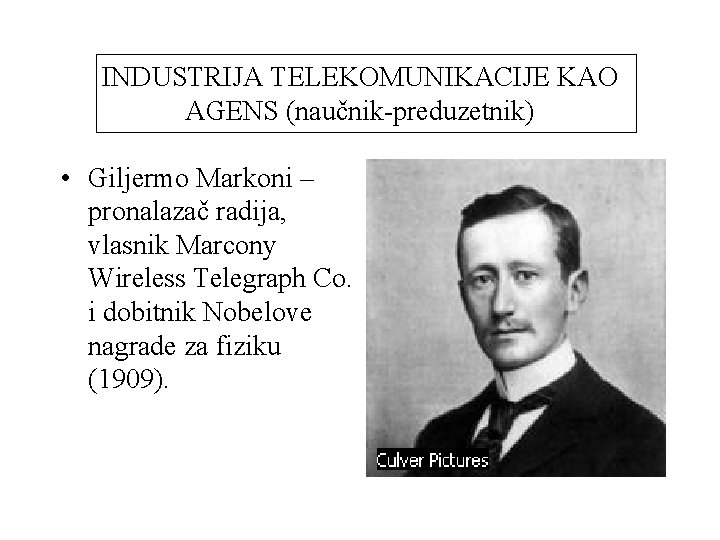 INDUSTRIJA TELEKOMUNIKACIJE KAO AGENS (naučnik-preduzetnik) • Giljermo Markoni – pronalazač radija, vlasnik Marcony Wireless