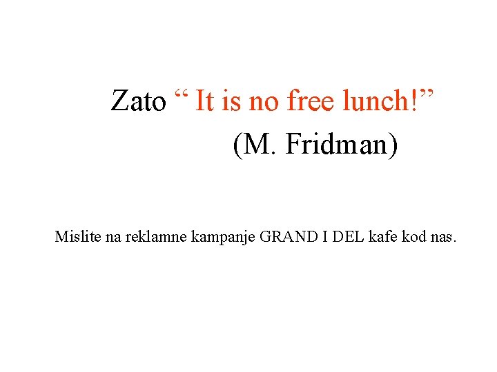 Zato “ It is no free lunch!” (M. Fridman) Mislite na reklamne kampanje GRAND