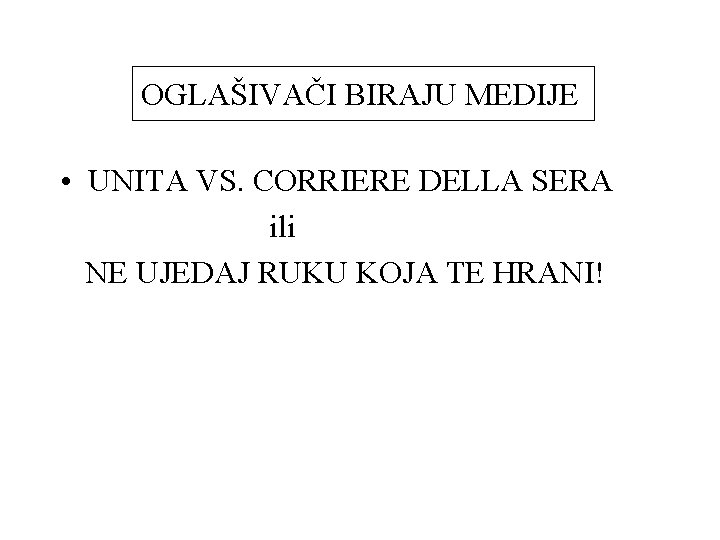 OGLAŠIVAČI BIRAJU MEDIJE • UNITA VS. CORRIERE DELLA SERA ili NE UJEDAJ RUKU KOJA