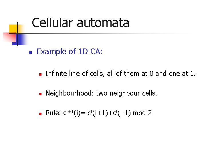 Cellular automata n Example of 1 D CA: n Infinite line of cells, all Cellular automata n Example of 1 D CA: n Infinite line of cells, all
