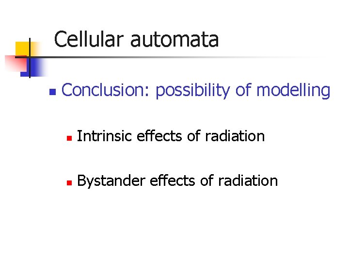 Cellular automata n Conclusion: possibility of modelling n Intrinsic effects of radiation n Bystander Cellular automata n Conclusion: possibility of modelling n Intrinsic effects of radiation n Bystander