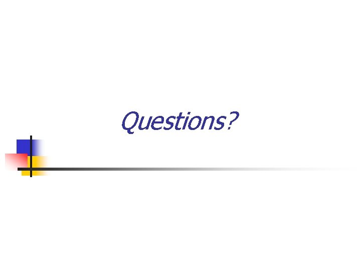 Questions? Questions?