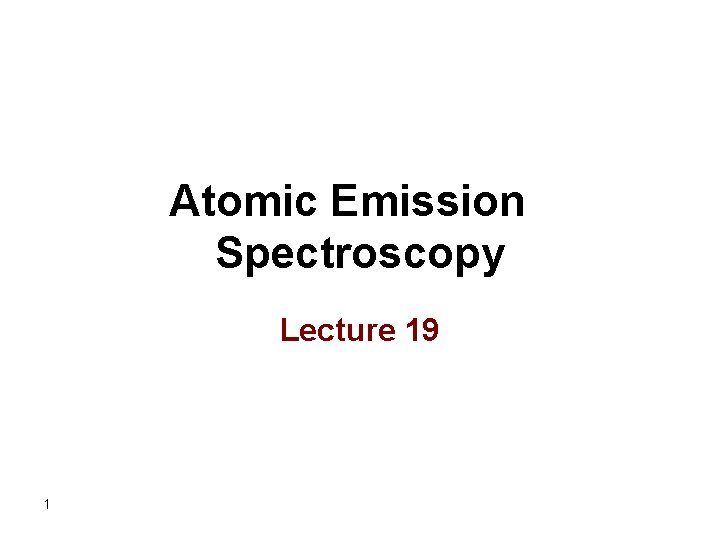 Atomic Emission Spectroscopy Lecture 19 1 