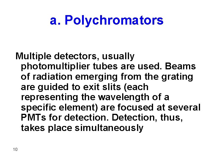 a. Polychromators Multiple detectors, usually photomultiplier tubes are used. Beams of radiation emerging from