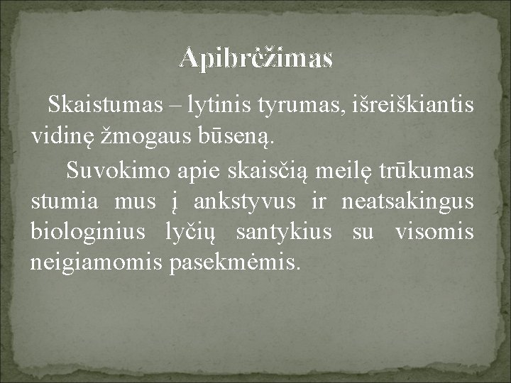 Apibrėžimas Skaistumas – lytinis tyrumas, išreiškiantis vidinę žmogaus būseną. Suvokimo apie skaisčią meilę trūkumas Apibrėžimas Skaistumas – lytinis tyrumas, išreiškiantis vidinę žmogaus būseną. Suvokimo apie skaisčią meilę trūkumas