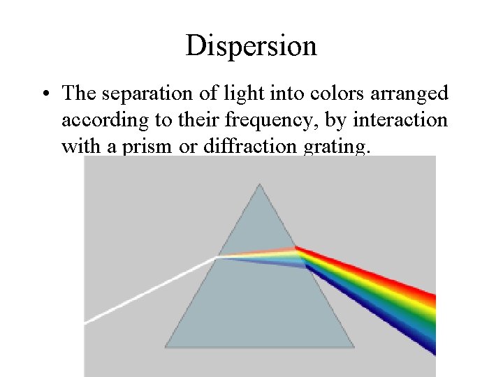 Dispersion • The separation of light into colors arranged according to their frequency, by