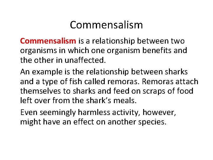 Commensalism • Commensalism is a relationship between two organisms in which one organism benefits