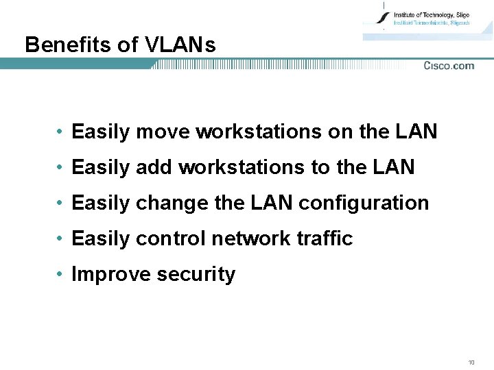 Benefits of VLANs • Easily move workstations on the LAN • Easily add workstations