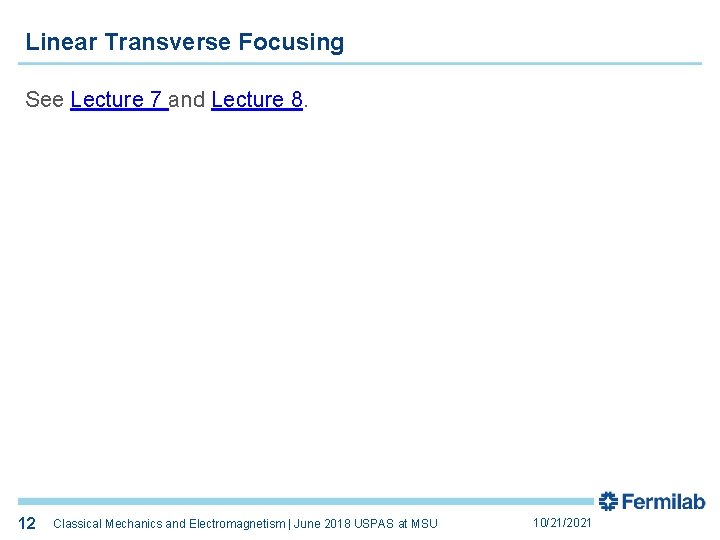 Linear Transverse Focusing See Lecture 7 and Lecture 8. 12 12 Classical Mechanics and