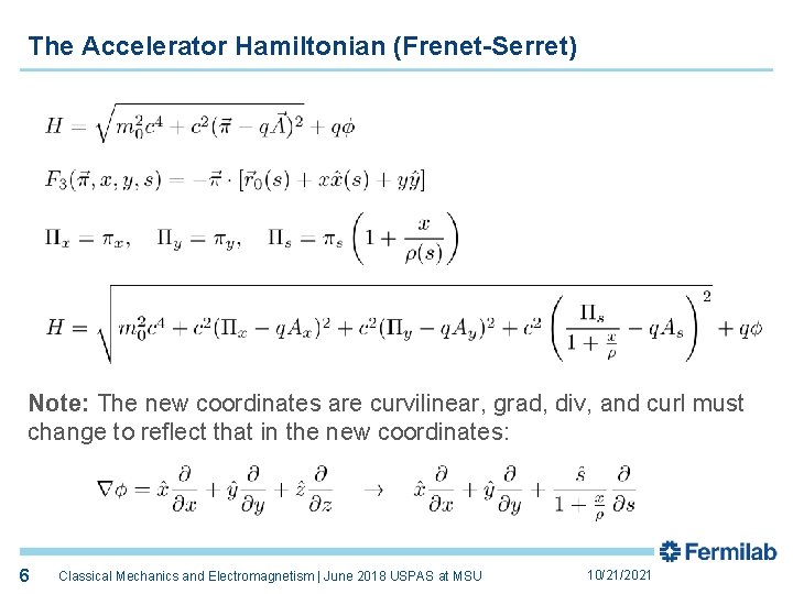 The Accelerator Hamiltonian (Frenet-Serret) Note: The new coordinates are curvilinear, grad, div, and curl