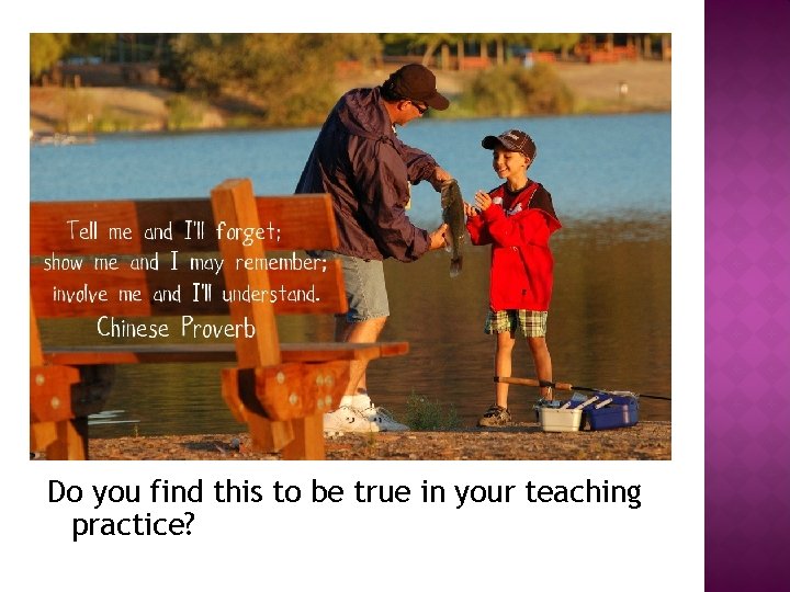 Do you find this to be true in your teaching practice? 
