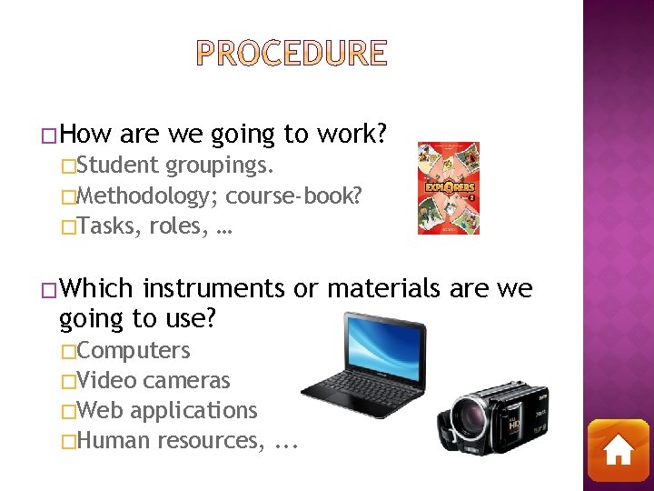 �How are we going to work? �Student groupings. �Methodology; course-book? �Tasks, roles, … �Which