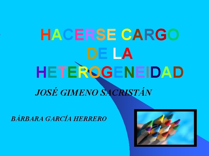 HACERSE CARGO DE LA HETEROGENEIDAD JOSÉ GIMENO SACRISTÁN BÁRBARA GARCÍA HERRERO 