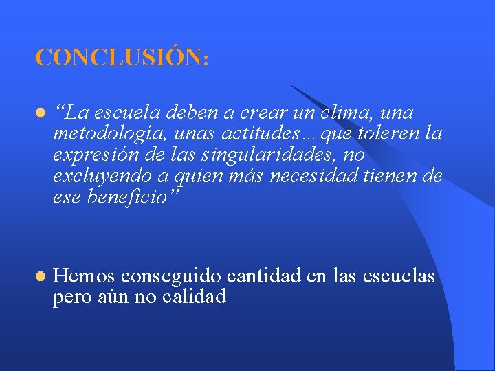 CONCLUSIÓN: l “La escuela deben a crear un clima, una metodología, unas actitudes…que toleren