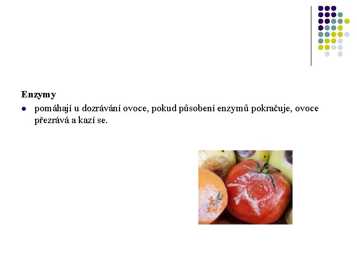 Enzymy l pomáhají u dozrávání ovoce, pokud působení enzymů pokračuje, ovoce přezrává a kazí