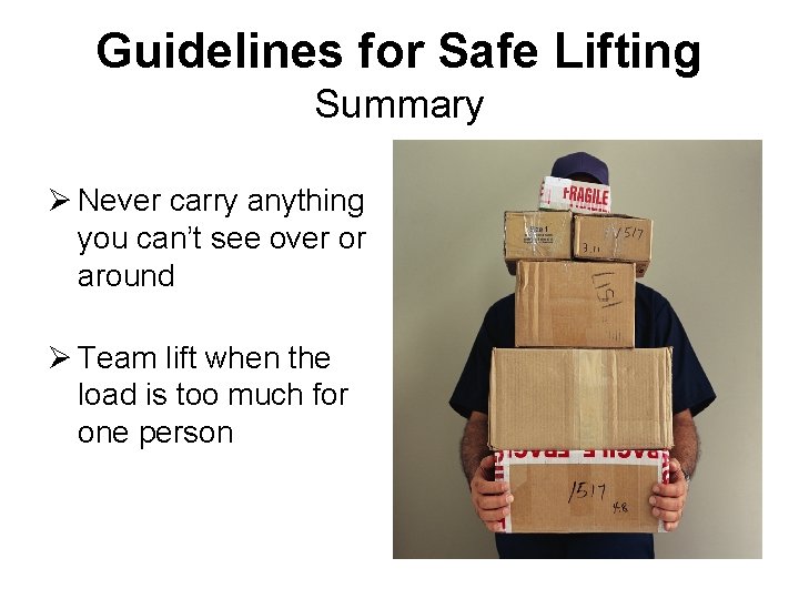Guidelines for Safe Lifting Summary Ø Never carry anything you can’t see over or