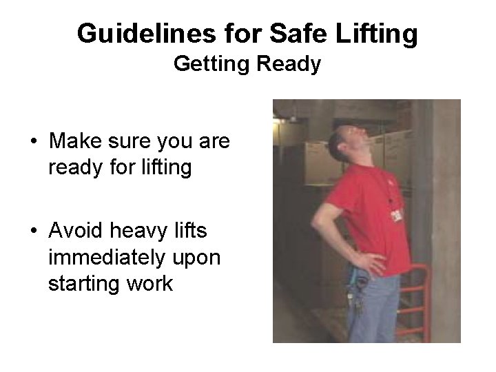 Guidelines for Safe Lifting Getting Ready • Make sure you are ready for lifting