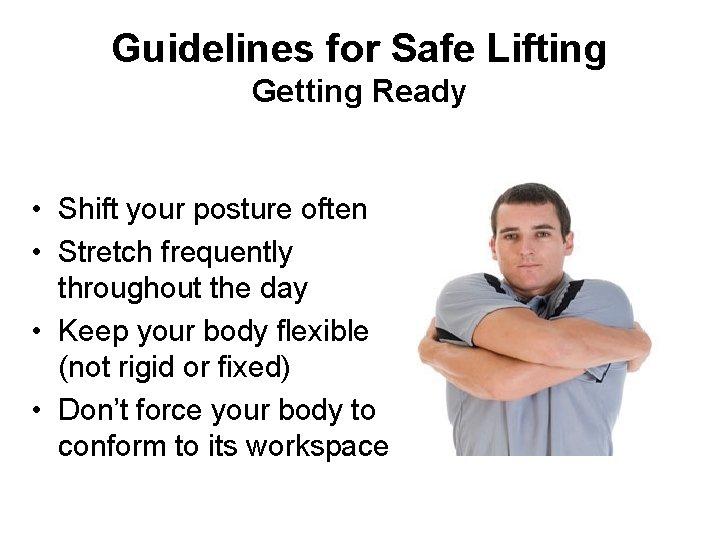 Guidelines for Safe Lifting Getting Ready • Shift your posture often • Stretch frequently