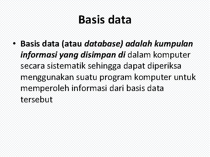 Basis data • Basis data (atau database) adalah kumpulan informasi yang disimpan di dalam