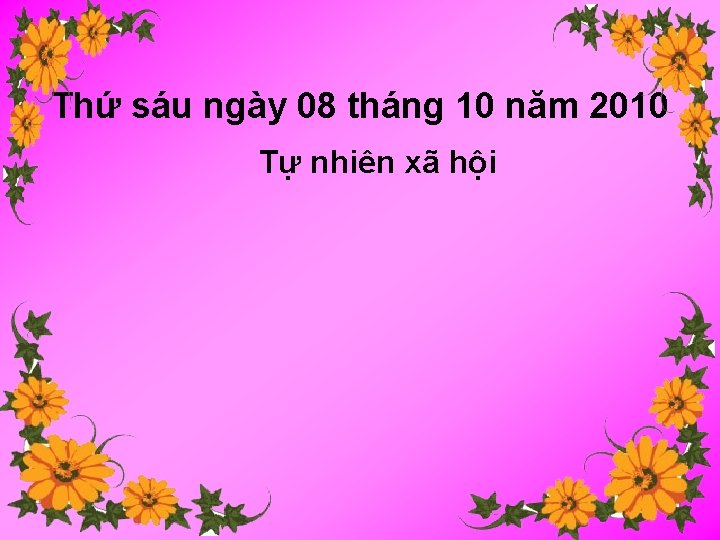 Thứ sáu ngày 08 tháng 10 năm 2010 Tự nhiên xã hội 